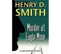 Murder at Eagle Mine: A Josh Draper Mystery Smith, Henry D. , II (Auteur)