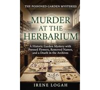 Murder at the Herbarium: A Historic Garden Mystery with Pressed Flowers, Removed Names, and a Death in the Archives