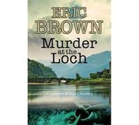 Murder At The Loch: A Traditional Murder Mystery Set In 1950S Scotland: 3 Eric Brown (Auteur)