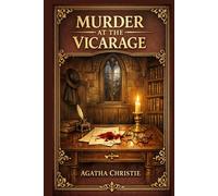 Murder at the Vicarage: A Classic British Village Mystery with Miss Marple, Small Town Secrets, Clever Sleuthing, and a Cozy Golden Age Detective Atmosphere