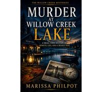 Murder at Willow Creek Lake: A Small-Town Mystery of Secrets, Lies, and a Deadly Past