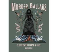 Murder Ballads: Illustrated Lyrics & Lore