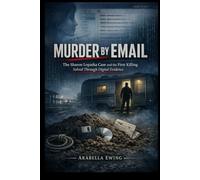 Murder by Email: The Sharon Lopatka Case and the First Killing Solved Through Digital Evidence