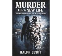 Murder for a New Life: Killers Who Tried to Escape Their Past… By Creating a New One