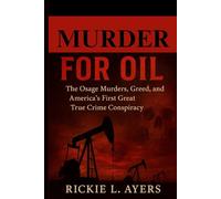 Murder for Oil: The Osage Murders, Greed, and America’s First Great True Crime Conspiracy