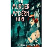 Murder for the Modern Girl by Kendall Kulper Kendall Kulper (Auteur)