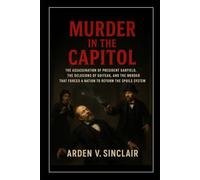 Murder in the Capitol: The Assassination of President Garfield, the Delusions of Guiteau, and the Murder That Forced a Nation to Reform the Spoils System