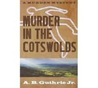 Murder in the Cotswolds by A. B. Guthrie Jr. A. B. Guthrie Jr. (Auteur)