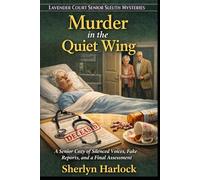Murder in the Quiet Wing: A Senior Cozy of Silenced Voices, Fake Reports, and a Final Assessment