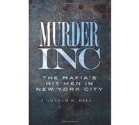 Murder, Inc: The Mafia's Hit Men in New York City Bell, Graham K (Auteur)