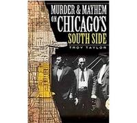 Murder & Mayhem on Chicago's South Side, Murder and Mayhem in Chicago Troy Taylor (Auteur)