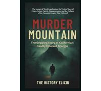 Murder Mountain: The Gripping Story of California’s Deadly Emerald Triangle: The Impact of Weed Legalization, the Violent Wave of Chaos, Crime, ... Collapse of the Cannabis Empire That Followed