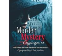 Murder Mystery Cryptograms: Crack Ciphers, Solve Crimes and Train Your Brain in a Cinematic Cryptograms Puzzle Book for Adults