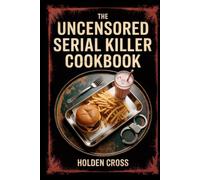 Murder Mystery Party Gift, The Uncensored Serial Killer Cookbook: True Crime Trivia, Death Row Last Meals, and Dark Recipes for Adults