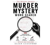 Murder Mystery Word Search: The Missing Archive: 100 Crime-Solving Case Files for Adults to Find the Killer, Reveal the Crime Scene & Decode the Murder Weapon