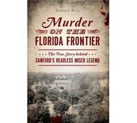 Murder on the Florida Frontier The True Story Behind Sanfords Headless Miser Legend by Andrew Fink Andrew Fink (Auteur)