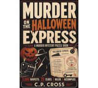 Murder On The Halloween Express: A Halloween Murder Mystery Puzzle Book: 3000 Suspects, 28 Clues, 1 Killer, 1 Accomplice: A Whodunit Crime For Teens & Adults