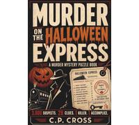 Murder On The Halloween Express: A Halloween Murder Mystery Puzzle Book: 3000 Suspects, 28 Clues, 1 Killer, 1 Accomplice: A Whodunit Crime For Teens & Adults