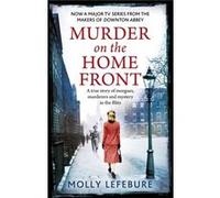 Murder on the Home Front: A True Story of Morgues, Murderers and Mysteries in the Blitz Lefebure, Molly (Auteur)