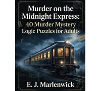 Murder on the Midnight Express: 40 Murder Mystery Logic Puzzles for Adults: A Whodunnit Puzzle Book with Illustrated Crime Scenes, Suspects, Clues, and Deduction Challenges