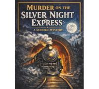 Murder on the Silver Night Express: A Murder Mystery Sudoku Puzzle Book