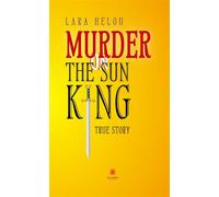 Murder on the Sun King True story - Lara Helou - Le Lys Bleu - broché - Essai