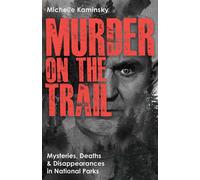 Murder on the Trail Mysteries, Deaths, and Disappearances in National Parks (Featuring Gabby Petito, Toni Henthorn, Gary Michael Hilton, and More) - Michelle Kaminsky - Ulysses Press - ebook (ePub) - 