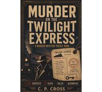 Murder On The Twilight Express: A Murder Mystery Puzzle Book: 3000 Suspects, 28 Clues, 1 Killer, 1 Accomplice: A Whodunit Crime For Teens & Adults