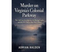 Murder on Virginia’s Colonial Parkway: The Cold Case Investigation, the Missing Couples, and the DNA Trail to Alan Wade Wilmer