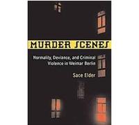 Murder Scenes, Social History, Popular Culture, and Politics in Germany Sace Elder (Auteur)