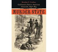 Murder State: California's Native American Genocide 1846-1873
