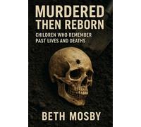 Murdered Then Reborn: Children Who Remember Past Lives and Deaths