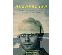 Murderland: Crime and Bloodlust in the Time of Serial Killers - 'Hauntingly compulsive . . . it gets into your blood' (Guardian)