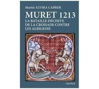 Muret 1213 - La Bataille Décisive De La Croisade Contre Les Albigeois