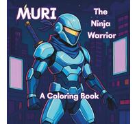 Muri - The Ninja Warrior: An Adult Coloring Book of Adventure and Honor. It Brings Fulfillment, Joy and Relaxation Through Coloring. Ideal for Stress Relief.