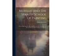 Murillo And The Spanish School Of Painting: Fifteen Engravings On Steel And Nineteen On Wood, With An Account Of The School And Its Great Masters