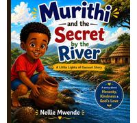 Murithi and the Secret by the River: A Little Lights of Gacuuri Story