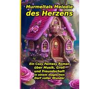 Murmeltals Melodie des Herzens: Ein Barde, Magie und Geheimnisse im Tal: Ein herzerwärmender Cozy Fantasy Roman über die Kraft der Musik, wahre ... Groll in einem magischen Dorf voller Wunder