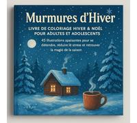 Murmures d’Hiver - Livre de Coloriage Hiver & Noël pour Adultes et Adolescents: 45 Illustrations apaisantes pour se détendre, réduire le stress et ... comme cadeau de Noël et moment cocooning