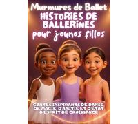 Murmures de Ballet - Histoires De Ballerines Pour Jeunes Filles: Contes Inspirants De Danse, De Magie, D’Amitié Et D’Esprit De Croissance