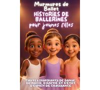 Murmures de Ballet - Histoires De Ballerines Pour Jeunes Filles: Contes Inspirants De Danse, De Magie, D’Amitié Et D’Esprit De Croissance