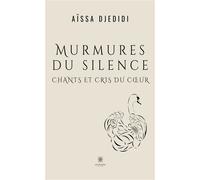Murmures du silence Chants et cris du coeur - Aïssa Djedidi - Le Lys Bleu - broché - Poésie