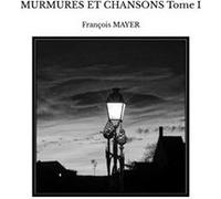 MURMURES ET CHANSONS Tome I François MAYER (Auteur)