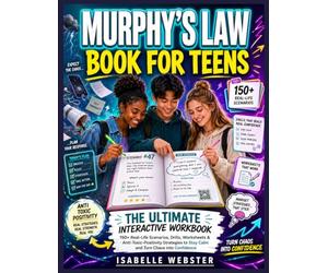 Murphy’s Law Book for Teens: The Ultimate Interactive Workbook with 150+ Real-Life Scenarios, Drills, Worksheets & Anti-Toxic-Positivity Strategies to Turn Chaos into Confidence