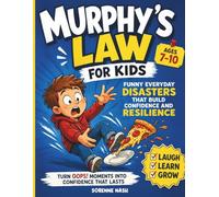 Murphy’s Law for Kids Ages 7-10: Funny Everyday Disasters That Build Confidence and Resilience: Kid’s Guide to Turning Oops into Opportunities and Building Problem-Solving Skills