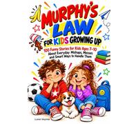 MURPHY’S LAW FOR KIDS GROWING UP: 100 Funny Stories for Kids Ages 7-10 About Everyday Mishaps, Messes and Smart Ways to Handle Them