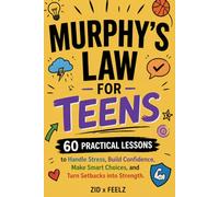 Murphy’s Law for Teens: 60 Practical Lessons to Handle Stress, Build Confidence, Make Smart Choices, and Turn Setbacks into Strength