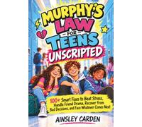 MURPHY’S LAW FOR TEENS UNSCRIPTED: 100+ Smart Fixes to Beat Stress, Handle Friend Drama, Recover from Bad Decisions, and Face Whatever Comes Next