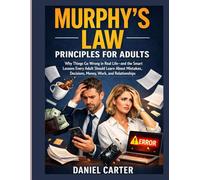 MURPHY’S LAW PRINCIPLES FOR ADULTS: Why Things Go Wrong in Real Life-and the Smart Lessons Every Adult Should Learn About Mistakes, Decisions, Money, Work, and Relationships