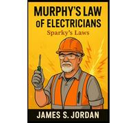 MURPHY’S LAWS OF ELECTRICIANS: Sparky’s Laws